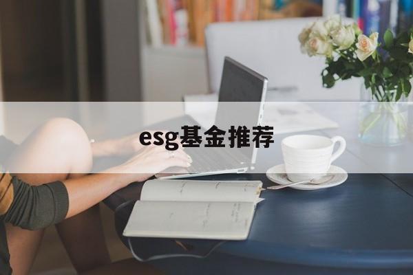 esg基金推荐(esg基金lof)