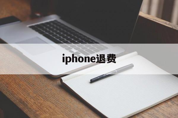 iphone退费(iPhone退费官网)